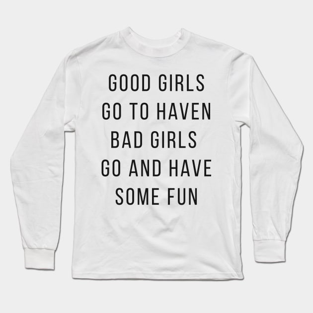 Good Girls Goes to Haven and Bad Girls Go and Have Some FUN Long Sleeve T-Shirt by senpaistore101